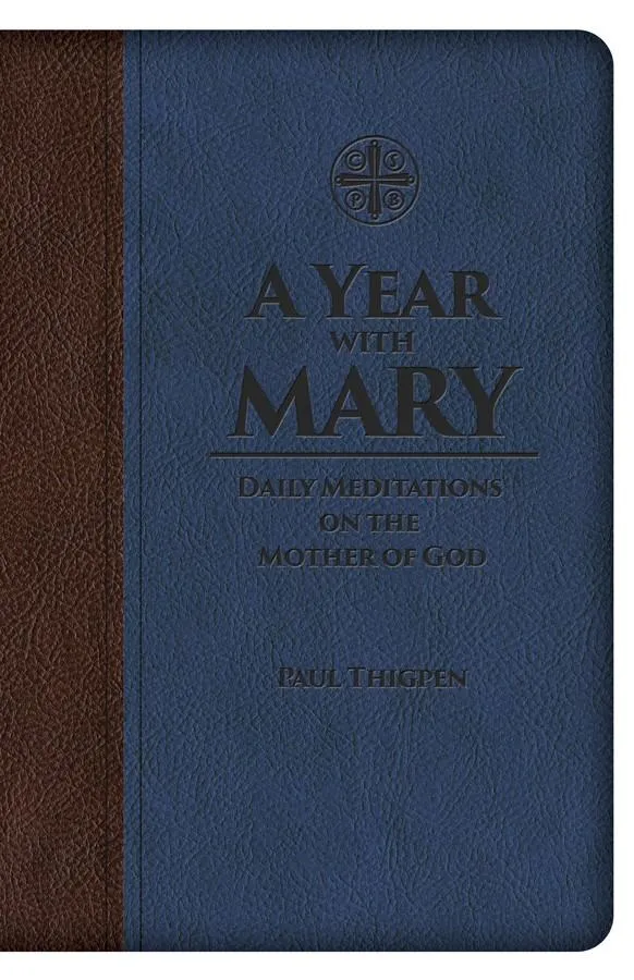 A Year with Mary: Daily Meditations on the Mother of God Paul Thigpen, Ph.D.