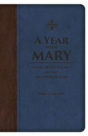 A Year with Mary: Daily Meditations on the Mother of God Paul Thigpen, Ph.D.