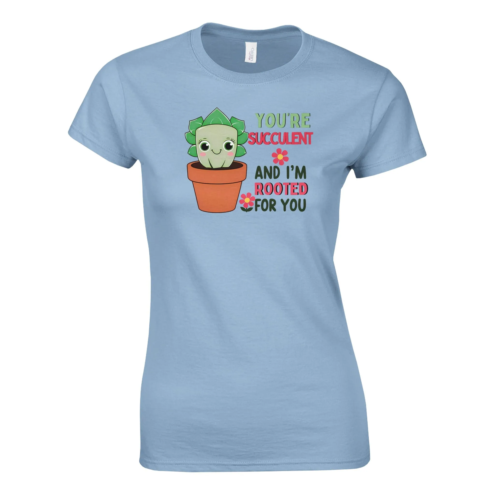 YOU'RE SUCCULENT AND I'M ROOTED FOR YOU Womens T-Shirt